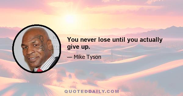 You never lose until you actually give up.