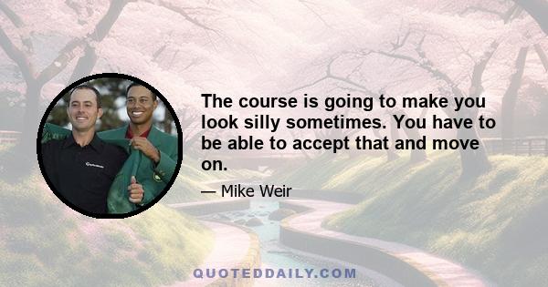 The course is going to make you look silly sometimes. You have to be able to accept that and move on.