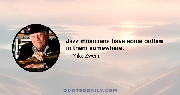 Jazz musicians have some outlaw in them somewhere.