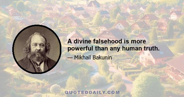 A divine falsehood is more powerful than any human truth.