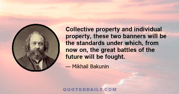 Collective property and individual property, these two banners will be the standards under which, from now on, the great battles of the future will be fought.