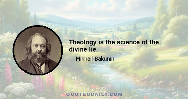 Theology is the science of the divine lie.