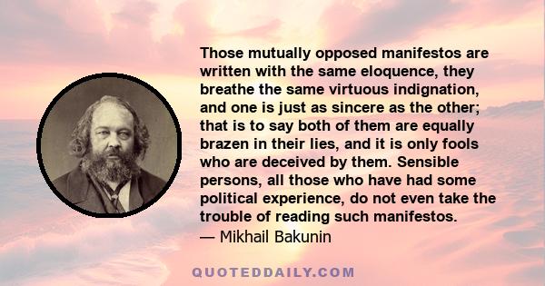 Those mutually opposed manifestos are written with the same eloquence, they breathe the same virtuous indignation, and one is just as sincere as the other; that is to say both of them are equally brazen in their lies,