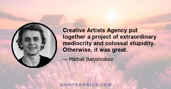 Creative Artists Agency put together a project of extraordinary mediocrity and colossal stupidity. Otherwise, it was great.