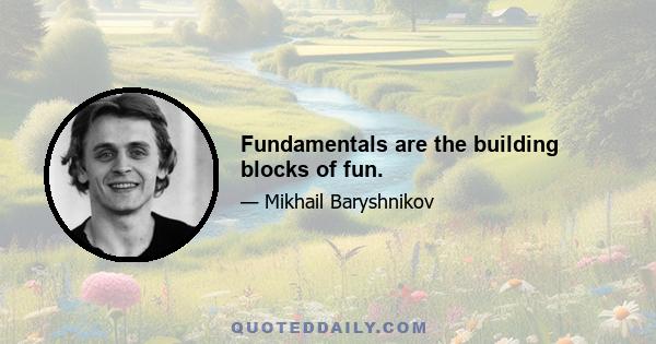 Fundamentals are the building blocks of fun.