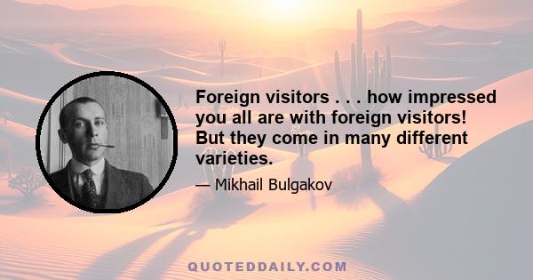 Foreign visitors . . . how impressed you all are with foreign visitors! But they come in many different varieties.