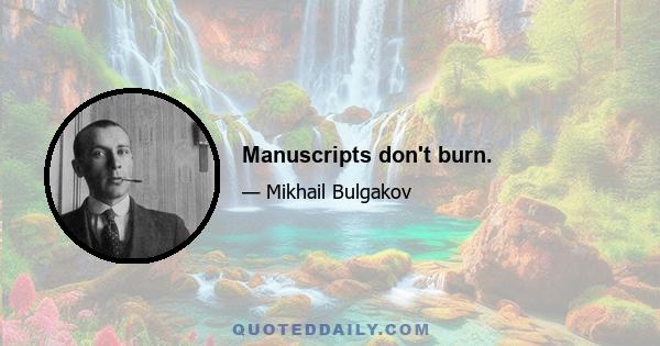 Manuscripts don't burn.