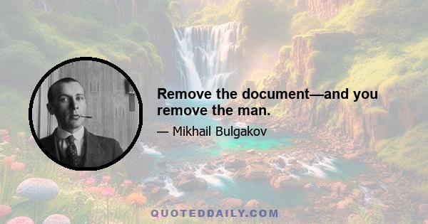 Remove the document—and you remove the man.