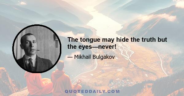 The tongue may hide the truth but the eyes—never!