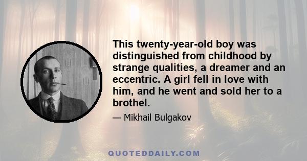 This twenty-year-old boy was distinguished from childhood by strange qualities, a dreamer and an eccentric. A girl fell in love with him, and he went and sold her to a brothel.