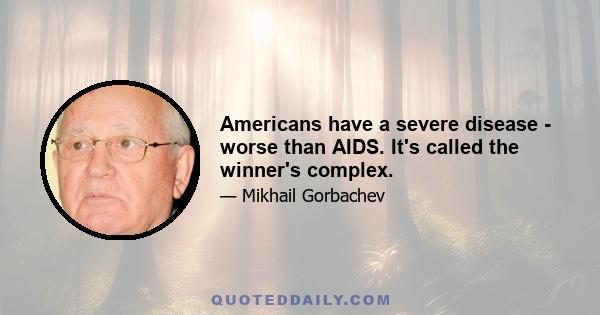 Americans have a severe disease - worse than AIDS. It's called the winner's complex.