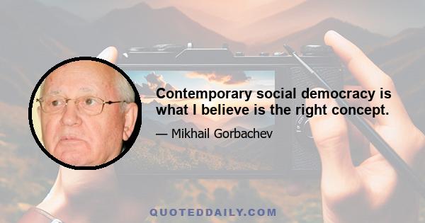 Contemporary social democracy is what I believe is the right concept.