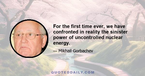 For the first time ever, we have confronted in reality the sinister power of uncontrolled nuclear energy.