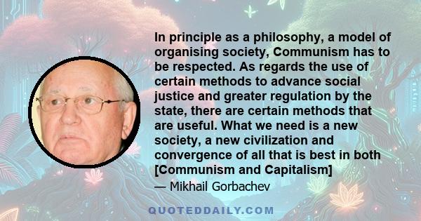 In principle as a philosophy, a model of organising society, Communism has to be respected. As regards the use of certain methods to advance social justice and greater regulation by the state, there are certain methods