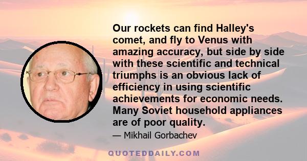 Our rockets can find Halley's comet, and fly to Venus with amazing accuracy, but side by side with these scientific and technical triumphs is an obvious lack of efficiency in using scientific achievements for economic