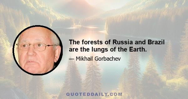 The forests of Russia and Brazil are the lungs of the Earth.