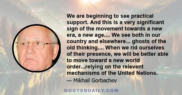 We are beginning to see practical support. And this is a very significant sign of the movement towards a new era, a new age.... We see both in our country and elsewhere... ghosts of the old thinking.... When we rid