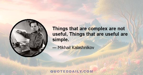 Things that are complex are not useful, Things that are useful are simple.