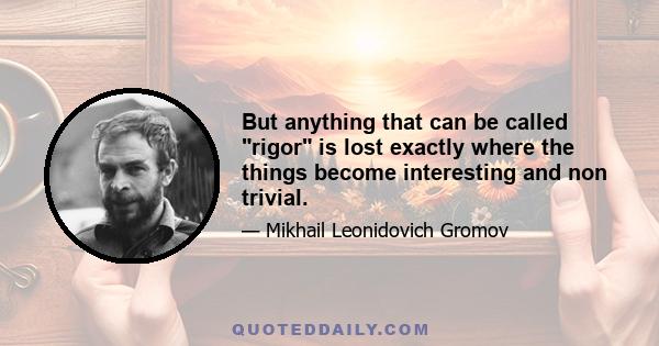 But anything that can be called rigor is lost exactly where the things become interesting and non trivial.