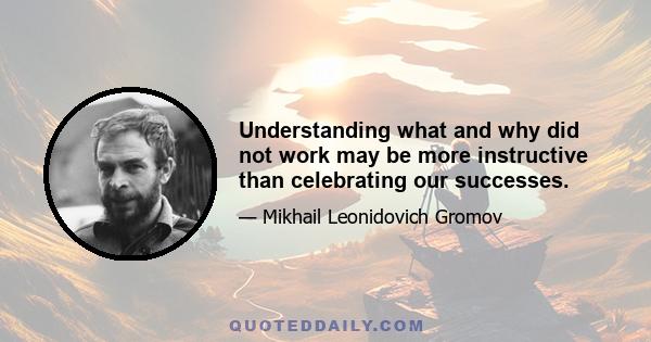 Understanding what and why did not work may be more instructive than celebrating our successes.