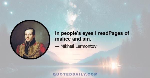 In people's eyes I readPages of malice and sin.