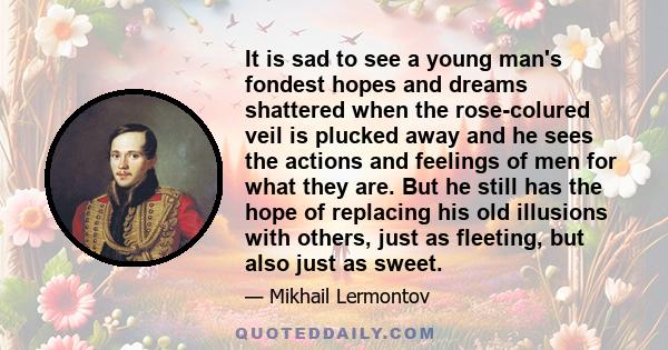 It is sad to see a young man's fondest hopes and dreams shattered when the rose-colured veil is plucked away and he sees the actions and feelings of men for what they are. But he still has the hope of replacing his old