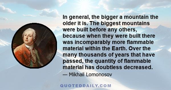 In general, the bigger a mountain the older it is. The biggest mountains were built before any others, because when they were built there was incomparably more flammable material within the Earth. Over the many