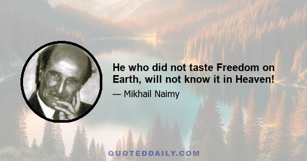 He who did not taste Freedom on Earth, will not know it in Heaven!