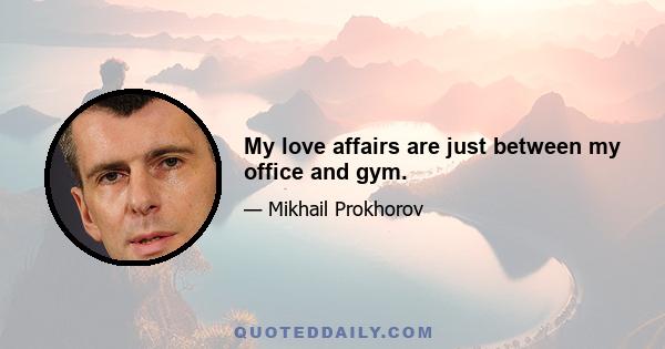 My love affairs are just between my office and gym.