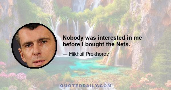 Nobody was interested in me before I bought the Nets.