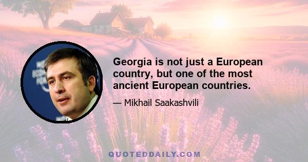 Georgia is not just a European country, but one of the most ancient European countries.