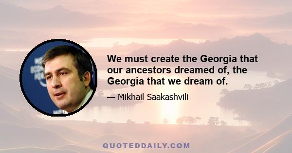 We must create the Georgia that our ancestors dreamed of, the Georgia that we dream of.