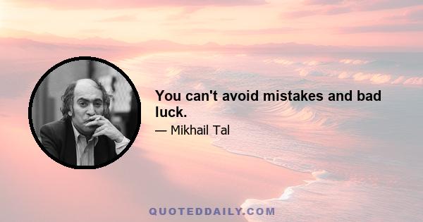 You can't avoid mistakes and bad luck.