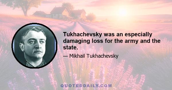 Tukhachevsky was an especially damaging loss for the army and the state.