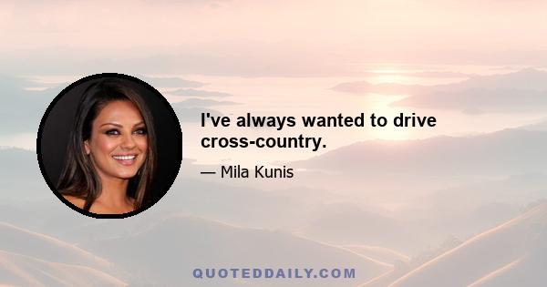 I've always wanted to drive cross-country.