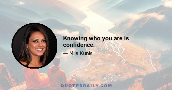 Knowing who you are is confidence.