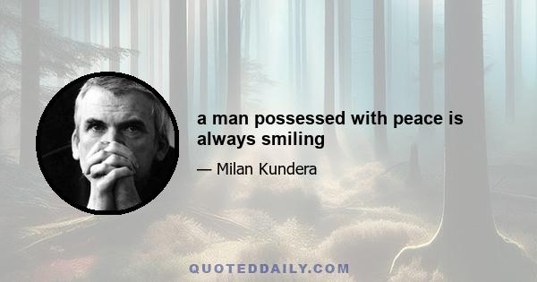 a man possessed with peace is always smiling