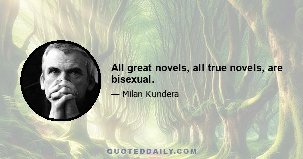 All great novels, all true novels, are bisexual.