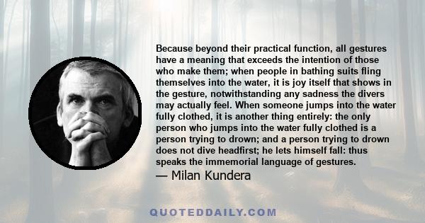 Because beyond their practical function, all gestures have a meaning that exceeds the intention of those who make them; when people in bathing suits fling themselves into the water, it is joy itself that shows in the