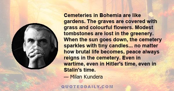 Cemeteries in Bohemia are like gardens. The graves are covered with grass and colourful flowers. Modest tombstones are lost in the greenery. When the sun goes down, the cemetery sparkles with tiny candles... no matter