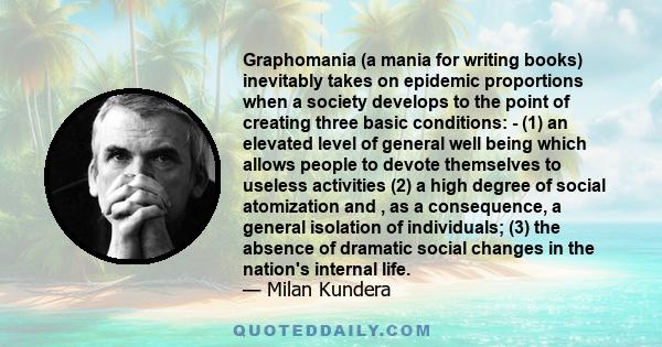 Graphomania (a mania for writing books) inevitably takes on epidemic proportions when a society develops to the point of creating three basic conditions: - (1) an elevated level of general well being which allows people 