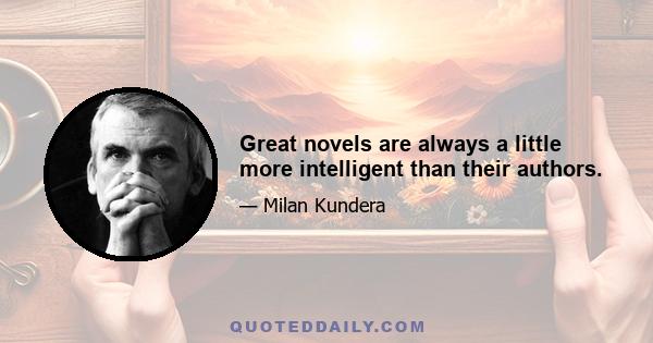 Great novels are always a little more intelligent than their authors.