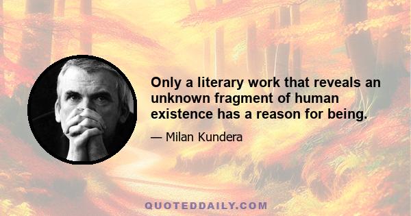 Only a literary work that reveals an unknown fragment of human existence has a reason for being.