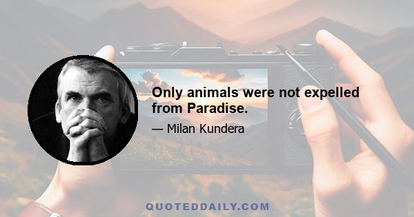 Only animals were not expelled from Paradise.