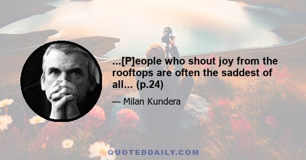 ...[P]eople who shout joy from the rooftops are often the saddest of all... (p.24)