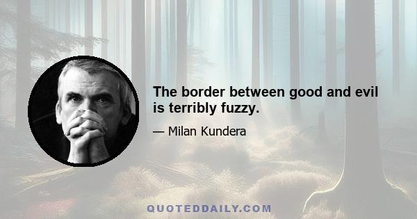 The border between good and evil is terribly fuzzy.