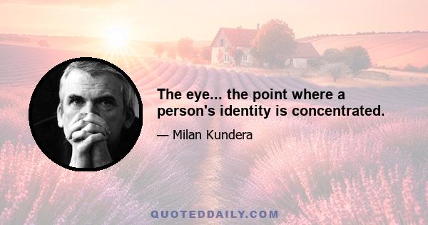 The eye... the point where a person's identity is concentrated.