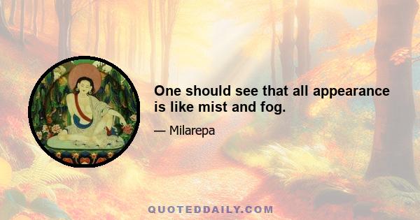 One should see that all appearance is like mist and fog.