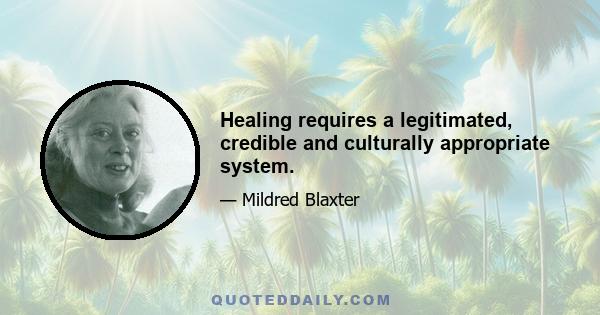 Healing requires a legitimated, credible and culturally appropriate system.