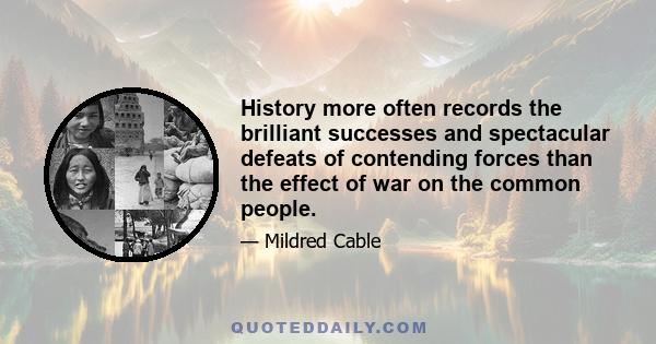 History more often records the brilliant successes and spectacular defeats of contending forces than the effect of war on the common people.